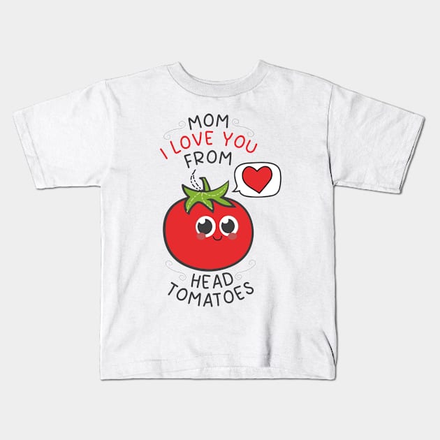 Mom I Love You From My Head Tomatoes cute tomato Kids T-Shirt by eyoubree